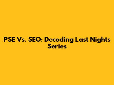 PSE Vs. SEO: Decoding Last Night's Series