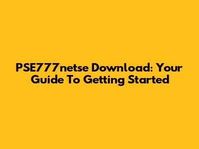PSE777netse Download: Your Guide To Getting Started