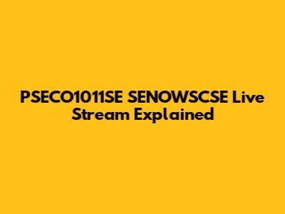 PSECO1011SE SENOWSCSE Live Stream Explained