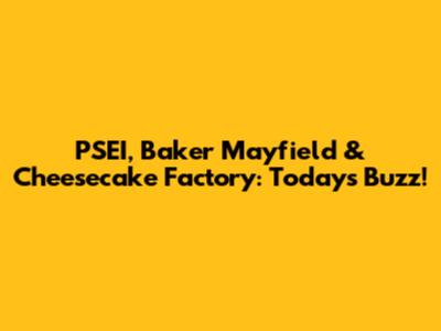 PSEI, Baker Mayfield & Cheesecake Factory: Today's Buzz!