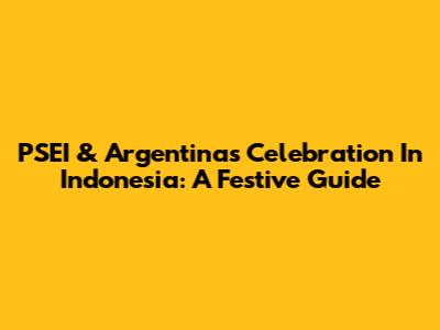 PSEI & Argentina's Celebration In Indonesia: A Festive Guide
