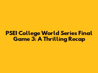 PSEI College World Series Final Game 3: A Thrilling Recap