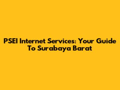 PSEI Internet Services: Your Guide To Surabaya Barat