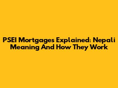 PSEI Mortgages Explained: Nepali Meaning And How They Work