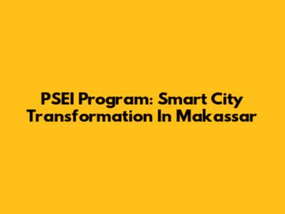 PSEI Program: Smart City Transformation In Makassar