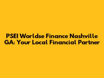 PSEI Worldse Finance Nashville GA: Your Local Financial Partner