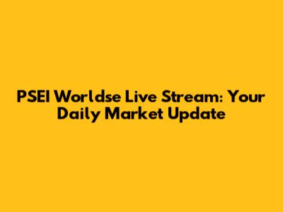 PSEI Worldse Live Stream: Your Daily Market Update