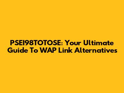PSEI98TOTOSE: Your Ultimate Guide To WAP Link Alternatives