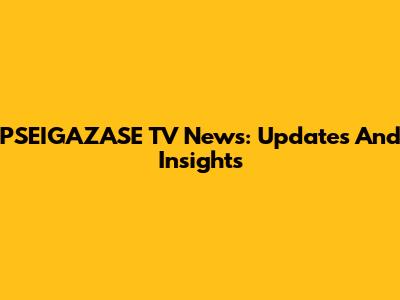 PSEIGAZASE TV News: Updates And Insights