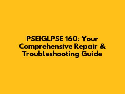 PSEIGLPSE 160: Your Comprehensive Repair & Troubleshooting Guide