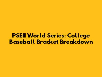 PSEII World Series: College Baseball Bracket Breakdown