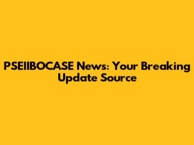 PSEIIBOCASE News: Your Breaking Update Source