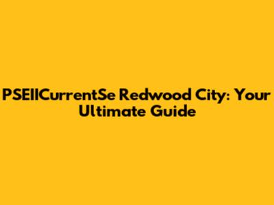 PSEIICurrentSe Redwood City: Your Ultimate Guide