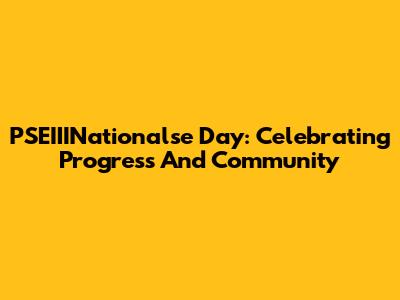 PSEIIINationalse Day: Celebrating Progress And Community