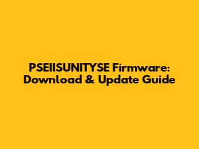 PSEIISUNITYSE Firmware: Download & Update Guide
