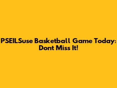 PSEILSuse Basketball Game Today: Don't Miss It!