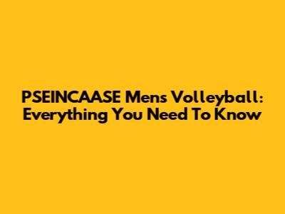 PSEINCAASE Men's Volleyball: Everything You Need To Know