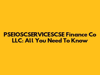 PSEIOSCSERVICESCSE Finance Co LLC: All You Need To Know