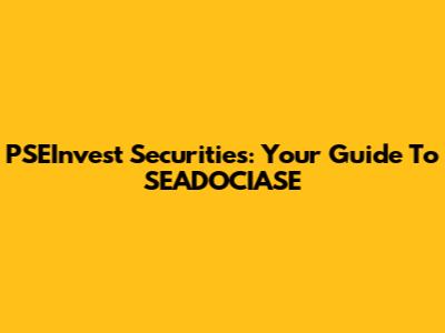 PSEInvest Securities: Your Guide To SEADOCIASE