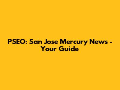 PSEO: San Jose Mercury News - Your Guide