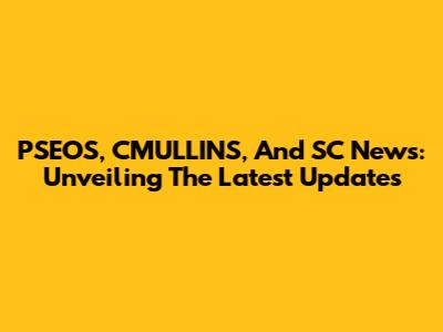 PSEOS, CMULLINS, And SC News: Unveiling The Latest Updates