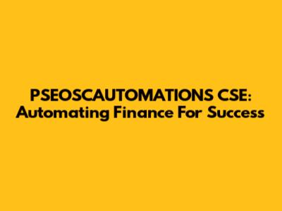 PSEOSCAUTOMATIONS CSE: Automating Finance For Success