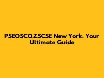 PSEOSCQZSCSE New York: Your Ultimate Guide