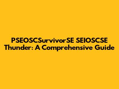 PSEOSCSurvivorSE SEIOSCSE Thunder: A Comprehensive Guide