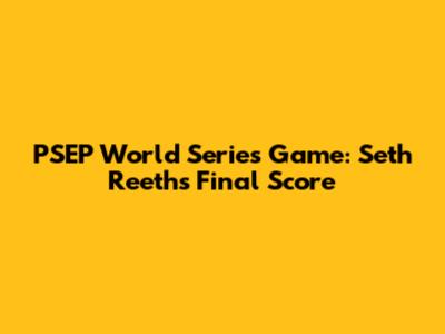 PSEP World Series Game: Seth Reeth's Final Score