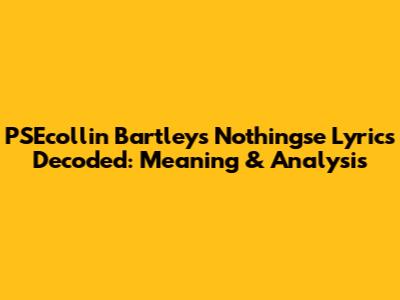 PSEcollin Bartley's Nothingse Lyrics Decoded: Meaning & Analysis