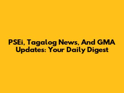 PSEi, Tagalog News, And GMA Updates: Your Daily Digest