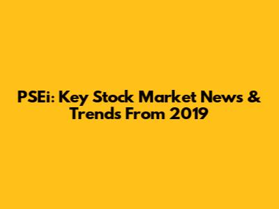 PSEi: Key Stock Market News & Trends From 2019
