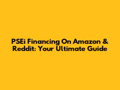 PSEi Financing On Amazon & Reddit: Your Ultimate Guide