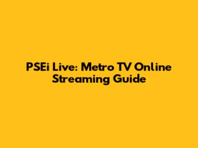 PSEi Live: Metro TV Online Streaming Guide