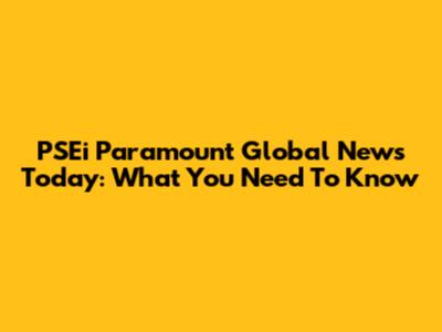 PSEi Paramount Global News Today: What You Need To Know