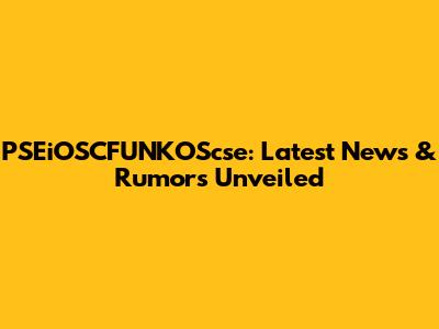 PSEiOSCFUNKOScse: Latest News & Rumors Unveiled