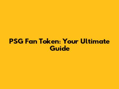 PSG Fan Token: Your Ultimate Guide