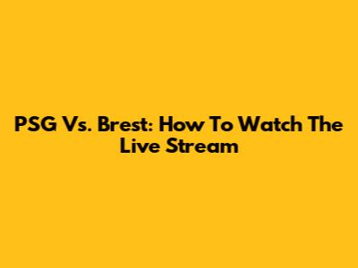 PSG Vs. Brest: How To Watch The Live Stream