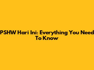 PSHW Hari Ini: Everything You Need To Know