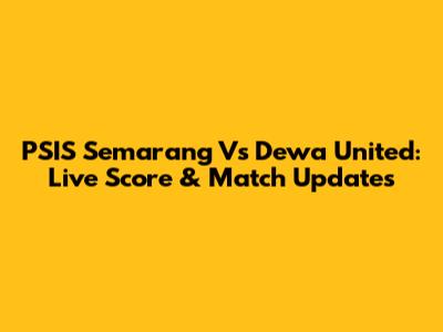PSIS Semarang Vs Dewa United: Live Score & Match Updates