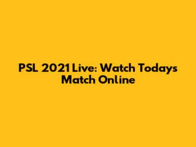 PSL 2021 Live: Watch Today's Match Online