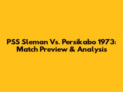 PSS Sleman Vs. Persikabo 1973: Match Preview & Analysis