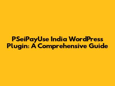 PSeiPayUse India WordPress Plugin: A Comprehensive Guide