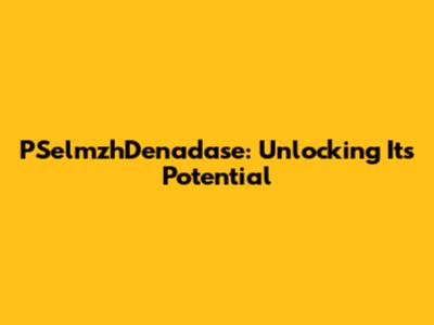 PSelmzhDenadase: Unlocking Its Potential