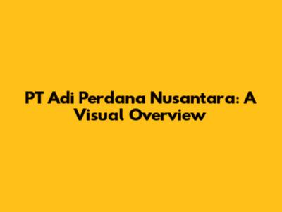 PT Adi Perdana Nusantara: A Visual Overview