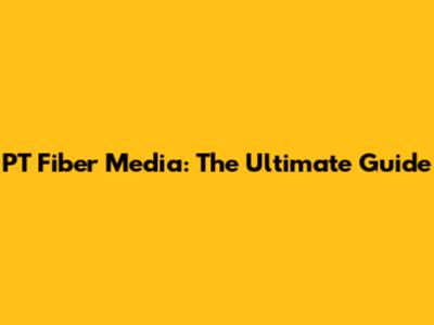 PT Fiber Media: The Ultimate Guide