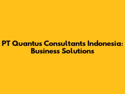 PT Quantus Consultants Indonesia: Business Solutions