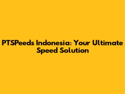 PTSPeeds Indonesia: Your Ultimate Speed Solution