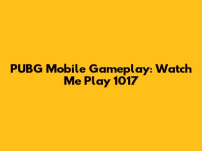 PUBG Mobile Gameplay: Watch Me Play 1017