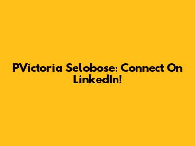 PVictoria Selobose: Connect On LinkedIn!